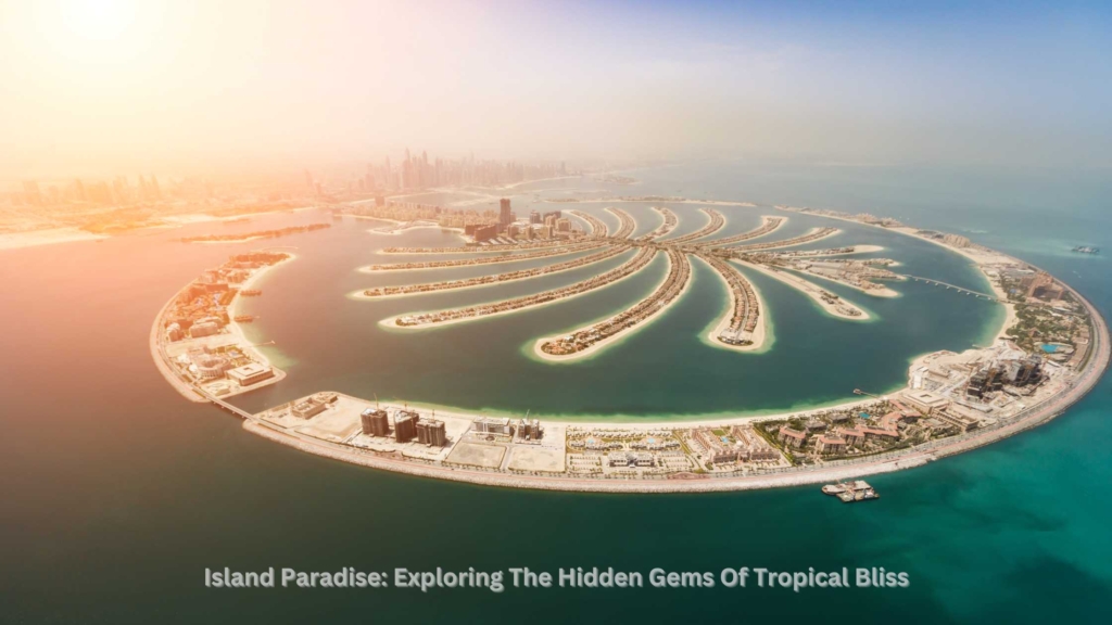 Island Paradise: Exploring The Hidden Gems Of Tropical Bliss